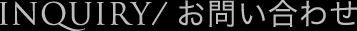 INQUIRY/お問い合わせ